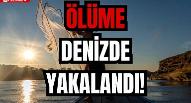 ÖLÜME DENİZDE YAKALANDI!