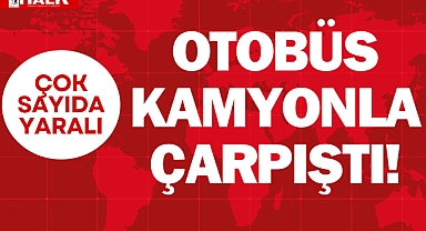 OTOBÜS KAMYONLA ÇARPIŞTI!