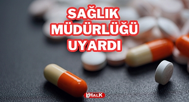 SAĞLIK MÜDÜRLÜĞÜ UYARDI