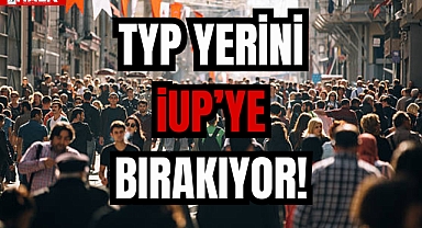 TYP YERİNİ İUP'YE BIRAKIYOR!