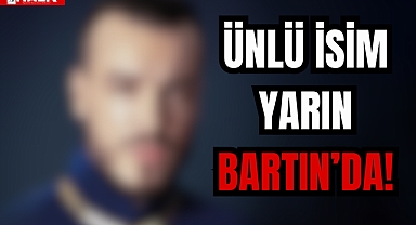 ÜNLÜ İSİM YARIN BARTIN’DA!