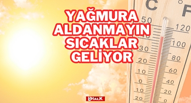 Yağmura Aldanmayın Sıcaklar Geliyor