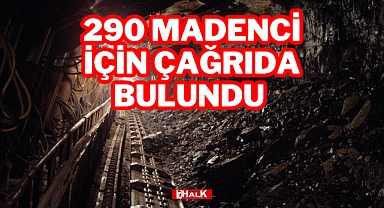 290 Madenci İçin Çağrıda Bulundu