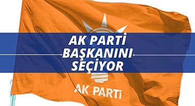 AK PARTİ BAŞKANINI SEÇİYOR