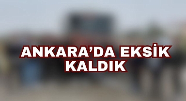 Ankara'da Eksik Kaldık