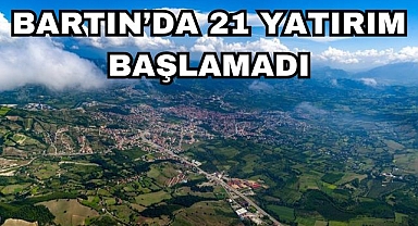 Bartın'da 21 Yatırım Başlamadı