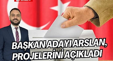 Başkan Adayı Arslan, projelerini açıkladı