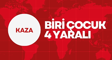 BİRİ ÇOCUK 4 YARALI