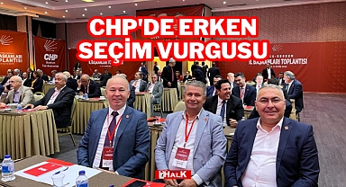 CHP'de Erken Seçim Vurgusu