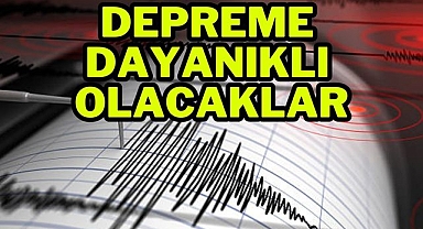 Depreme Dayanıklı Olacaklar