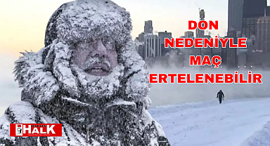 Don nedeniyle maç ertelenebilir