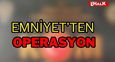Emniyet’ten operasyon