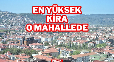 EN YÜKSEK KİRA O MAHALLEDE