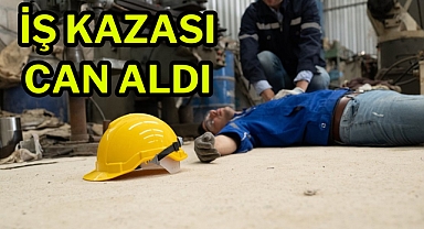 İş kazası can aldı