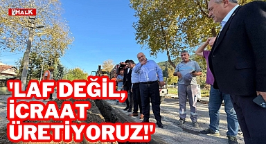 'Laf Değil, İcraat Üretiyoruz'