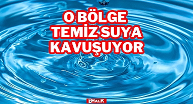 O Bölge Temiz Suya Kavuşuyor