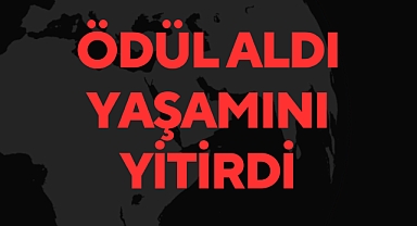 Ödül Aldı, Yaşamını Yitirdi