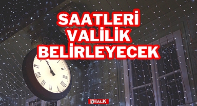 Saatleri Valilik Belirleyecek