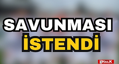 Savunması istendi