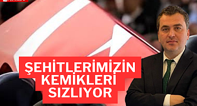 Şehitlerimizin kemikleri sızlıyor