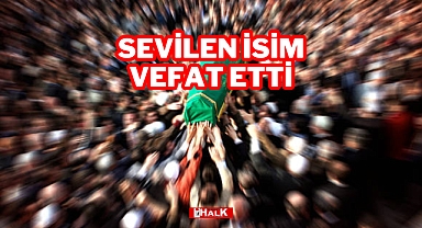 Sevilen İsim Vefat Etti