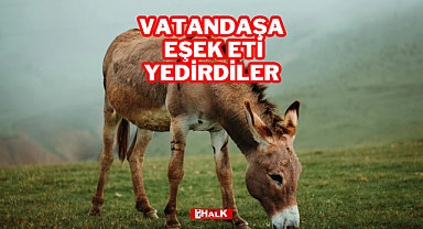 Vatandaşa Eşek Eti Yedirdiler