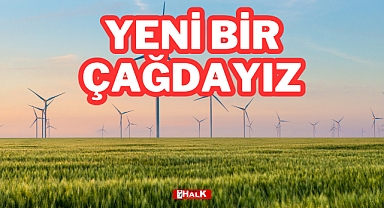 YENİ BİR ÇAĞDAYIZ