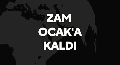 Zam Ocak'a Kaldı