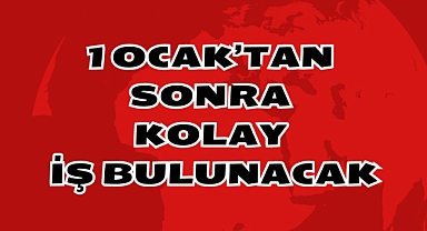 1 Ocak'tan Sonra Kolay İş Bulunacak