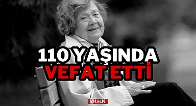 110 YAŞINDA VEFAT ETTİ
