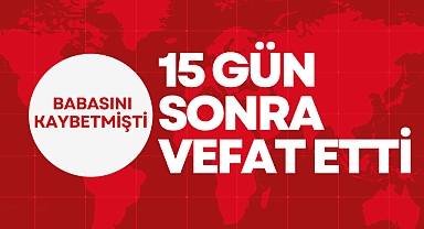 15 GÜN SONRA VEFAT ETTİ
