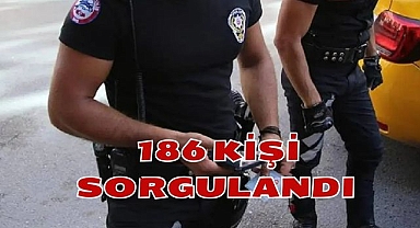186 Kişi Sorgulandı