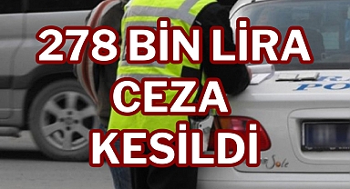 278 BİN LİRA CEZA KESİLDİ