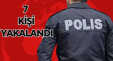 7 Kişi Yakalandı