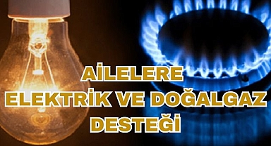 Ailelere Elektrik ve Doğalgaz Desteği