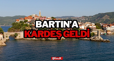 BARTIN'A KARDEŞ GELDİ