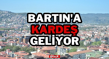 BARTIN'A KARDEŞ GELİYOR