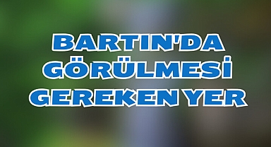 BARTIN'DA GÖRÜLMESİ GEREKEN YER