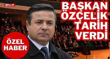 Başkan Özçelik Tarih Verdi