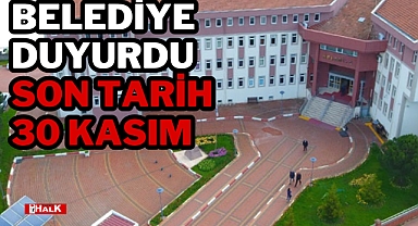 BELEDİYE DUYURDU, SON TARİH 30 KASIM