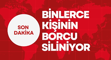 BİNLERCE KİŞİNİN BORCU SİLİNİYOR