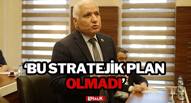 'BU STRATEJİK PLAN OLMADI'