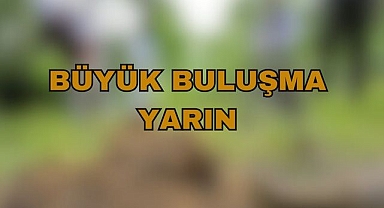 Büyük Buluşma Yarın