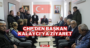 CHP'DEN BAŞKAN KALAYCI'YA ZİYARET