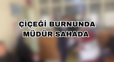 Çiçeği Burnunda Müdür Sahada