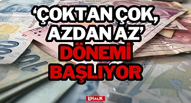 ‘Çoktan Çok, Azdan Az’ Dönemi Başlıyor
