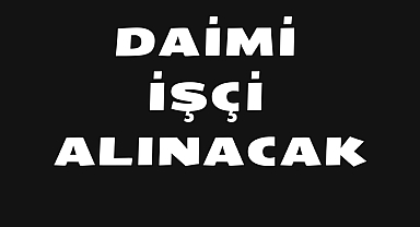 DAİMİ İŞÇİ ALINACAK