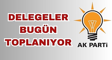 Delegeler Bugün Toplanıyor