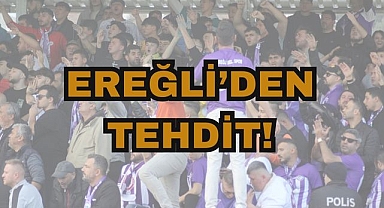 Ereğli'den Tehdit