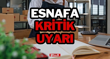 ESNAFA KRİTİK UYARI
